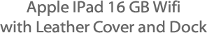 IPad 16GB Wifi+ Leather Cover + Dock